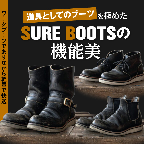 ワークブーツでありながら軽量で快適。“道具としてのブーツ”を極めた「SURE BOOTS」の機能美