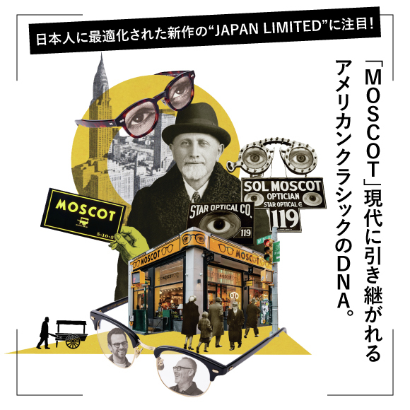 日本人に最適化された新作の“JAPAN LIMITED”に注目！「MOSCOT」現代に引き継がれるアメリカンクラシックのDNA