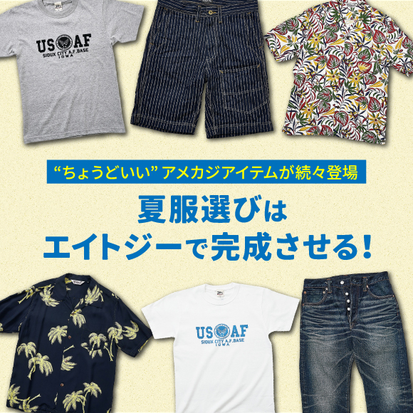 夏服選びはエイトジーで完成させる！ “ちょうどいい”アメカジアイテムが続々登場