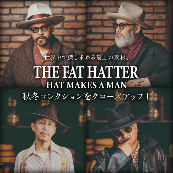 世界中で探し求める最上の素材。「THE FAT HATTER」秋冬コレクションをクローズアップ！